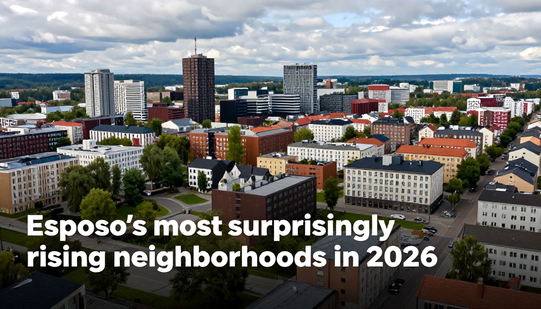 Espoon yllättävimmät nousukaupunginosat 2026 – nämä alueet houkuttelevat ostajia ja vuokraajia